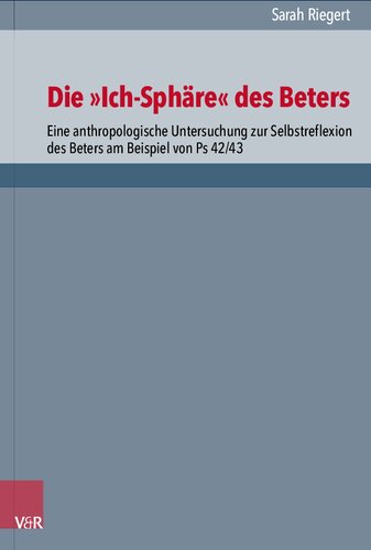 Die „Ich-Sphäre“ des Beters: Eine anthropologische Untersuchung zur Selbstreflexion des Beters am Beispiel von Ps 42/43