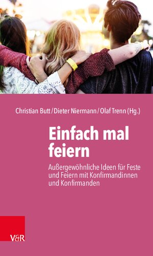 Einfach mal feiern: Außergewöhnliche Ideen für Feste und Feiern mit Konfirmandinnen und Konfirmanden