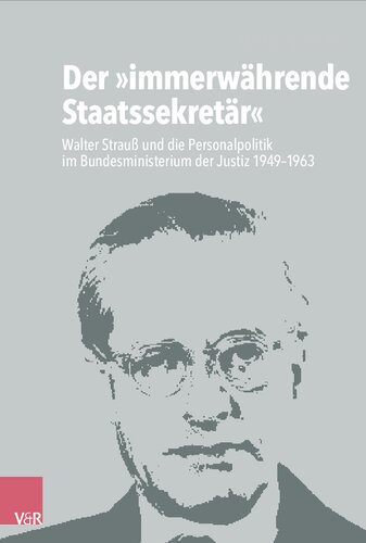 Der »immerwährende Staatssekretär«: Walter Strauß und die Personalpolitik im Bundesministerium der Justiz 1949–1963