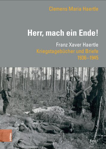 »Herr, mach ein Ende!«: Franz Xaver Haertle. Kriegstagebücher und Briefe 1936–1945
