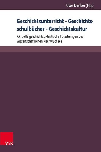 Geschichtsunterricht – Geschichtsschulbücher – Geschichtskultur: Aktuelle geschichtsdidaktische Forschungen des wissenschaftlichen Nachwuchses