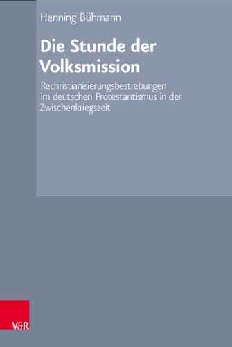Die Stunde der Volksmission: Rechristianisierungsbestrebungen im deutschen Protestantismus in der Zwischenkriegszeit
