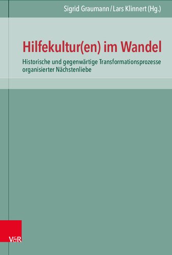 Hilfekultur(en) im Wandel: Historische und gegenwärtige Transformationsprozesse organisierter Nächstenliebe. Festschrift für Wolfgang Maaserzum Eintritt in den Ruhestand