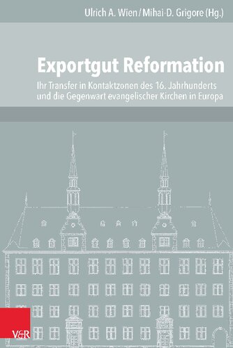 Exportgut Reformation: Ihr Transfer in Kontaktzonen des 16. Jahrhunderts und die Gegenwart evangelischer Kirchen in Europa