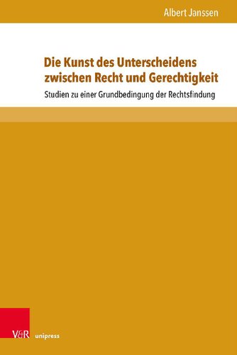 Die Kunst des Unterscheidens zwischen Recht und Gerechtigkeit: Studien zu einer Grundbedingung der Rechtsfindung