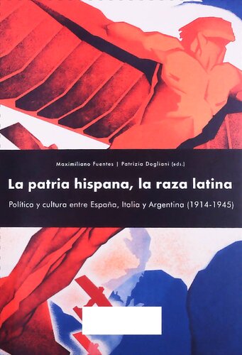 La patria hispana, la raza latina: Política y cultura entre España, Italia y Argentina