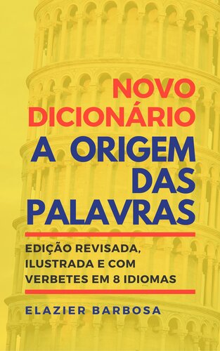 Novo Dicionário A Origem das Palavras: Edição Revisada, Ilustrada e com Verbetes em 8 Idiomas