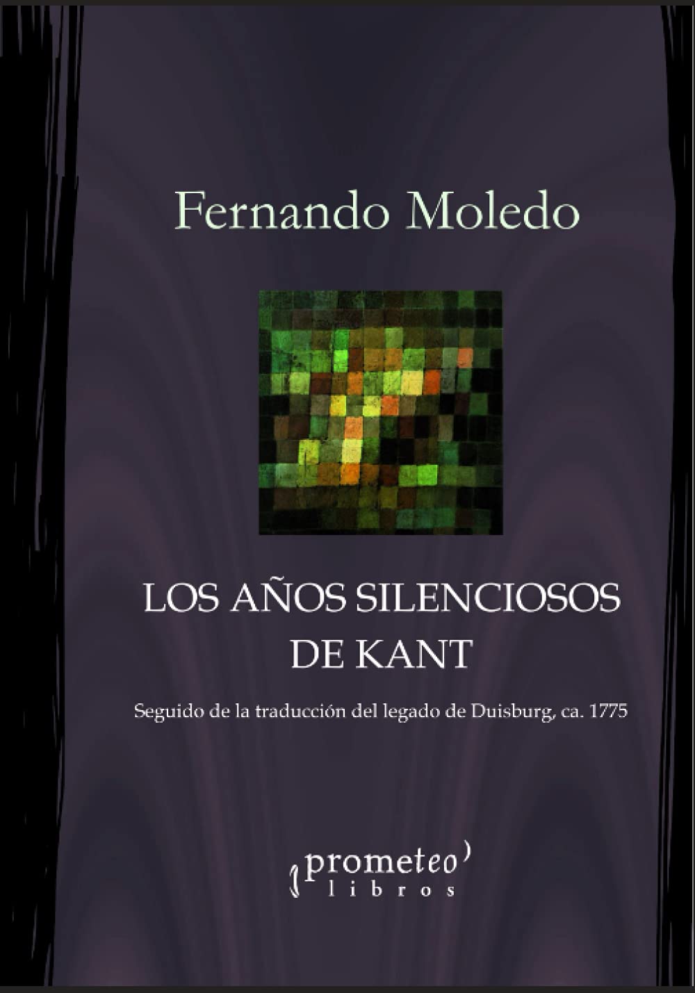 Los años silenciosos de Kant: Aspectos de la génesis de la Deducción Trascendental en la década de 1770. Seguido de la traducción del Legado de Duisburg (ca. 1775)
