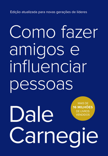 Como fazer amigos e influenciar pessoas - Edição atualizada para novas gerações de líderes