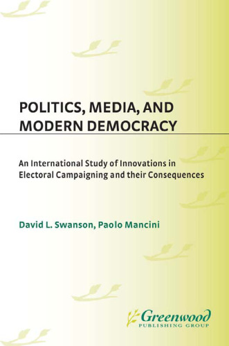 Politics, Media, and Modern Democracy: An International Study of Innovations in Electoral Campaigning and Their Consequences (Praeger Series in Political Communication)