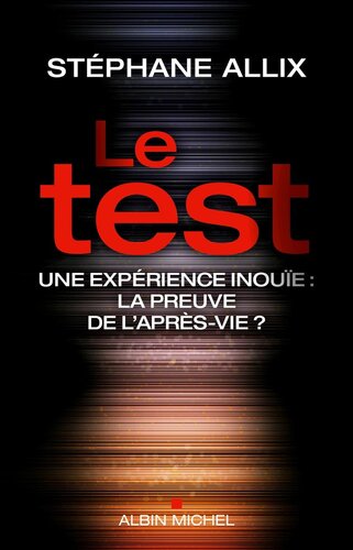 Le test. Une expérience inouie la preuve de l'après vie