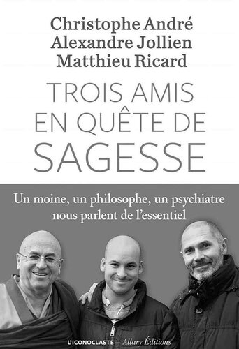 Trois amis en quête de sagesse: Un moine, un philisophe, un psychiatre nous parlent de l'essentiel