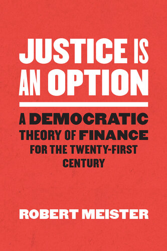 Justice Is an Option : A Democratic Theory of Finance for the Twenty-First Century