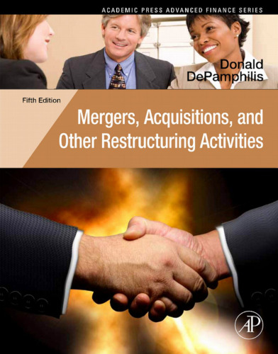 Mergers, Acquisitions, and Other Restructuring Activities, Fifth Edition: An Integrated Approach to Process, Tools, Cases, and Solutions (Academic Press Advanced Finance Series)