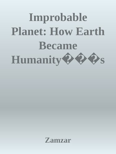 Improbable Planet: How Earth Became Humanity's Home