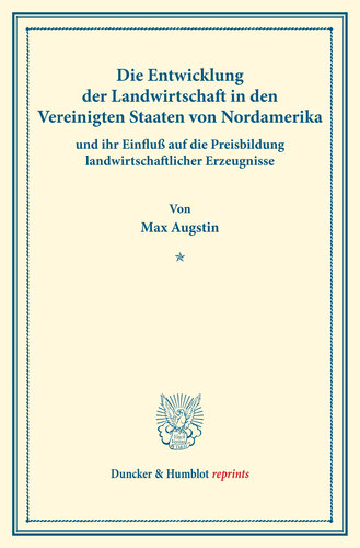 Die Entwicklung der Landwirtschaft in den Vereinigten Staaten von Nordamerika und ihr Einfluß auf die Preisbildung landwirtschaftlicher Erzeugnisse: Untersuchungen über Preisbildung. Abteilung A: Preisbildung für agrarische Erzeugnisse. Die Exportgebiete der extensiven Landwirtschaft. Zweiter Teil. Hrsg. von Max Sering. (Schriften des Vereins für Sozialpolitik 141/II)