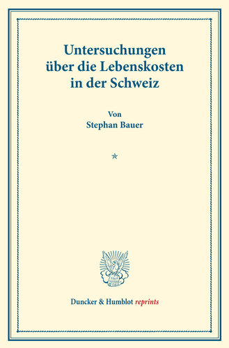 Untersuchungen über die Lebenskosten in der Schweiz: Untersuchungen über Preisbildung. Abteilung C: Kosten der Lebenshaltung. Erster Teil. (Schriften des Vereins für Sozialpolitik 146/I)