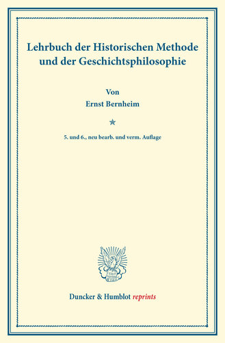 Lehrbuch der Historischen Methode und der Geschichtsphilosophie: Mit Nachweis der wichtigsten Quellen und Hilfsmittel zum Studium der Geschichte