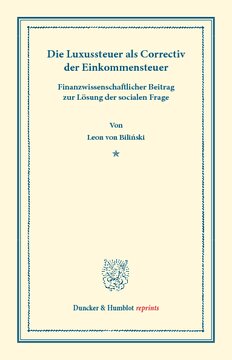 Die Luxussteuer als Correctiv der Einkommensteuer: Finanzwissenschaftlicher Beitrag zur Lösung der socialen Frage