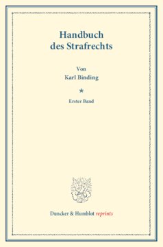 Handbuch des Strafrechts: Erster Band. Systematisches Handbuch der Deutschen Rechtswissenschaft. Siebente Abtheilung, erster Theil, erster Band. Hrsg. von Karl Binding