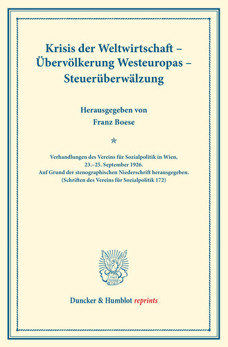 Krisis der Weltwirtschaft – Übervölkerung Westeuropas – Steuerüberwälzung: Verhandlungen des Vereins für Sozialpolitik in Wien, 23.–25. September 1926. Auf Grund der stenographischen Niederschrift herausgegeben. (Schriften des Vereins für Sozialpolitik 172)