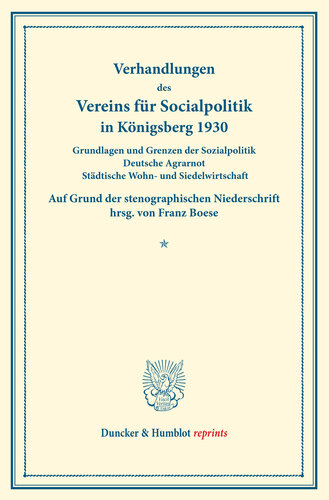 Grundlagen und Grenzen der Sozialpolitik – Deutsche Agrarnot – Städtische Wohn- und Siedelwirtschaft: Verhandlungen des Vereins für Sozialpolitik in Königsberg, 24.–26. September 1930. Auf Grund der stenographischen Niederschrift herausgegeben. (Schriften des Vereins für Sozialpolitik 182)