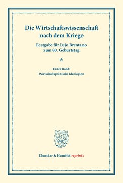 Die Wirtschaftswissenschaft nach dem Kriege: Neunundzwanzig Beiträge über den Stand der deutschen und ausländischen sozialökonomischen Forschung nach dem Kriege. Erster Band: Wirtschaftspolitische Ideologien. Festgabe für Lujo Brentano zum 80. Geburtstag