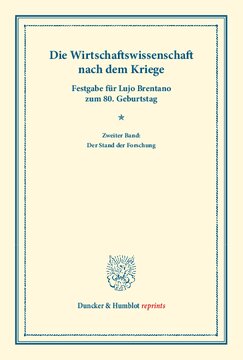 Die Wirtschaftswissenschaft nach dem Kriege: Neunundzwanzig Beiträge über den Stand der deutschen und ausländischen sozialökonomischen Forschung nach dem Kriege. Zweiter Band: Der Stand der Forschung. Festgabe für Lujo Brentano zum 80. Geburtstag