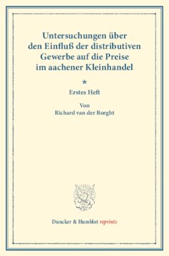Der Einfluß des Zwischenhandels auf die Preise auf Grund der Preisentwicklung im aachener Kleinhandel: Untersuchungen über den Einfluß der distributiven Gewerbe auf die Preise, erstes Heft. (Schriften des Vereins für Socialpolitik XXXVI)