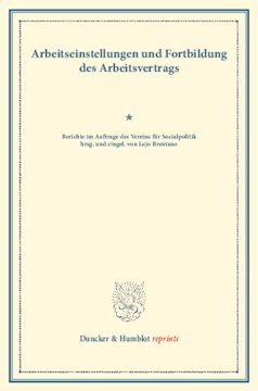 Arbeitseinstellungen und Fortbildung des Arbeitsvertrags: Berichte im Auftrage des Vereins für Socialpolitik hrsg. und eingel. von Lujo Brentano. (Schriften des Vereins für Socialpolitik XLV)