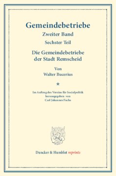 Die Gemeindebetriebe der Stadt Remscheid: Gemeindebetriebe – Neuere Versuche und Erfahrungen über die Ausdehnung der kommunalen Tätigkeit in Deutschland und im Ausland. II. Band, 6. Teil. Im Auftr. des Ver. für Socialpol. hrsg. von Carl J. Fuchs. (Schriften des Vereins für Socialpolitik 129/VI)