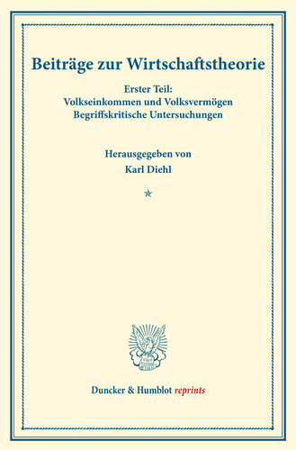 Beiträge zur Wirtschaftstheorie: Wissenschaftliche Gutachten. Erster Teil: Volkseinkommen und Volksvermögen. Begriffskritische Untersuchungen. (Schriften des Vereins für Sozialpolitik 173/I)