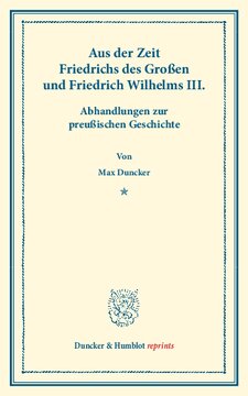 Aus der Zeit Friedrichs des Großen und Friedrich Wilhelms III: Abhandlungen zur preußischen Geschichte