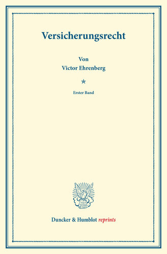 Versicherungsrecht: Erster Band. Mit einem Sachregister. Systematisches Handbuch der Deutschen Rechtswissenschaft. Dritte Abteilung, vierter Teil, erster Band. Hrsg. von Karl Binding