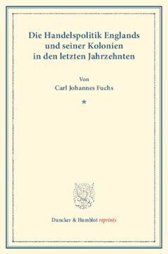 Die Handelspolitik Englands und seiner Kolonien in den letzten Jahrzehnten: Die Handelspolitik der wichtigeren Kulturstaaten in den letzten Jahrzehnten, vierter Band. (Schriften des Vereins für Socialpolitik LVII)