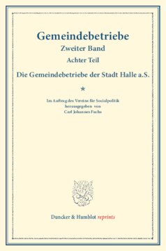 Die Gemeindebetriebe der Stadt Halle a.S: Gemeindebetriebe – Neuere Versuche und Erfahrungen über die Ausdehnung der kommunalen Tätigkeit in Deutschland und im Ausland. Zweiter Band, achter Teil. (Schriften des Vereins für Socialpolitik 129/VIII)