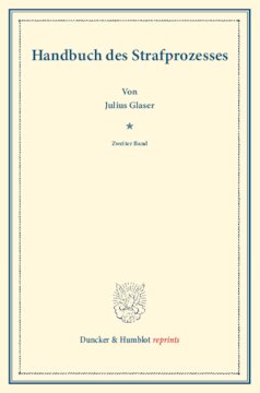 Handbuch des Strafprozesses: Zweiter Band. Systematisches Handbuch der Deutschen Rechtswissenschaft. Neunte Abtheilung, vierter Theil, zweiter Band. Hrsg. von Karl Binding