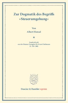 Zur Dogmatik des Begriffs »Steuerumgehung«: Sonderdruck aus der Bonner Festgabe für Ernst Zitelmann (S. 219–288)