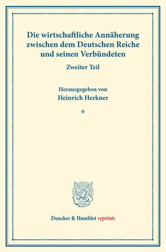 Die wirtschaftliche Annäherung zwischen dem Deutschen Reiche und seinen Verbündeten: Zweiter Teil. (Schriften des Vereins für Sozialpolitik 155/II)