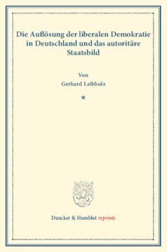 Die Auflösung der liberalen Demokratie in Deutschland und das autoritäre Staatsbild: (Wissenschaftliche Abhandlungen und Reden zur Philosophie, Politik und Geistesgeschichte, Heft XII)
