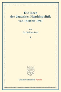 Die Ideen der deutschen Handelspolitik von 1860 bis 1891: Die Handelspolitik der wichtigeren Kulturstaaten in den letzten Jahrzehnten, zweiter Band. (Schriften des Vereins für Socialpolitik L)