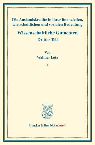 Die Auslandskredite in ihrer finanziellen, wirtschaftlichen und sozialen Bedeutung: Finanzwissenschaftliche Untersuchungen, dritter Teil. Wissenschaftliche Gutachten. (Schriften des Vereins für Sozialpolitik 174/III)