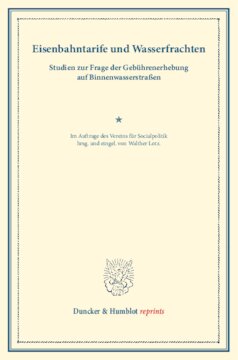 Eisenbahntarife und Wasserfrachten: Studien zur Frage der Gebührenerhebung auf Binnenwasserstraßen. Im Auftrage des Vereins für Socialpolitik hrsg. und eingel. von Walther Lotz. (Schriften des Vereins für Socialpolitik LXXXIX)