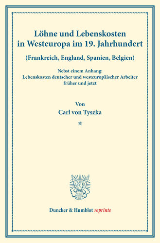 Löhne und Lebenskosten in Westeuropa im 19. Jahrhundert: (Frankreich, England, Spanien, Belgien). Nebst einem Anhang: Lebenskosten deutscher und westeuropäischer Arbeiter früher und jetzt. (Schriften des Vereins für Sozialpolitik 145/III)