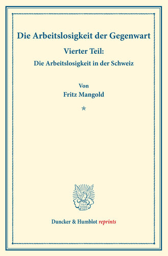 Die Arbeitslosigkeit der Gegenwart: Vierter Teil: Die Arbeitslosigkeit in der Schweiz. Hrsg. von Manuel Saitzew. (Schriften des Vereins für Sozialpolitik, Band 185/IV)