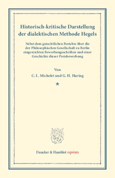 Historisch-kritische Darstellung der dialektischen Methode Hegels: Nebst dem gutachtlichen Berichte über die der Philosophischen Gesellschaft zu Berlin eingereichten Bewerbungsschriften und einer Geschichte der Preisbewerbung