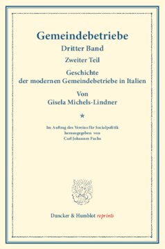Geschichte der modernen Gemeindebetriebe in Italien: Gemeindebetriebe – Neuere Versuche und Erfahrungen über die Ausdehnung der kommunalen Tätigkeit in Deutschland und im Ausland. III. Band, 2. Teil. Im Auftr. des Ver. für Socialpol. hrsg. von Carl J. Fuchs. (Schriften des Vereins für Socialpolitik 130/II)