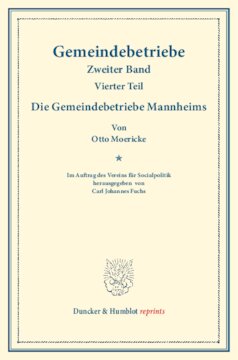 Die Gemeindebetriebe Mannheims: Gemeindebetriebe – Neuere Versuche und Erfahrungen über die Ausdehnung der kommunalen Tätigkeit in Deutschland und im Ausland. II. Band, 4. Teil. Im Auftr. des Ver. für Socialpol. hrsg. von Carl J. Fuchs. (Schriften des Vereins für Socialpolitik 129/IV)