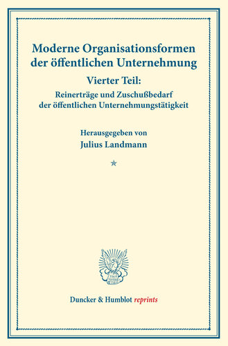 Moderne Organisationsformen der öffentlichen Unternehmung: Vierter Teil: Reinerträge und Zuschußbedarf der öffentlichen Unternehmungstätigkeit. Von Bruno Moll. (Schriften des Vereins für Sozialpolitik, Band 176/IV)