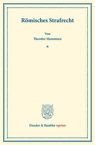 Römisches Strafrecht: Systematisches Handbuch der Deutschen Rechtswissenschaft. Erste Abteilung, vierter Teil. Hrsg. von Karl Binding